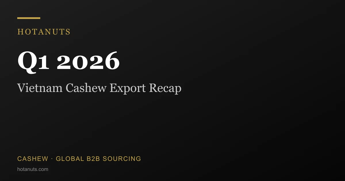 Vietnam Cashew Q1 2026: Strong Start, A Lowered Year-End Target, And Three Structural Pressures